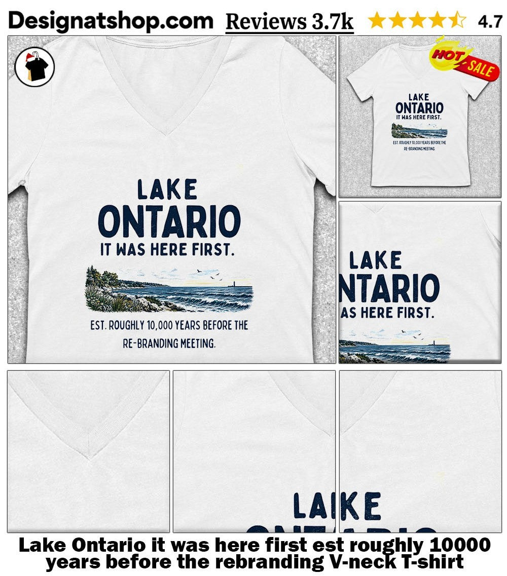 Lake Ontario it was here first est roughly 10000 years before the rebranding shirt