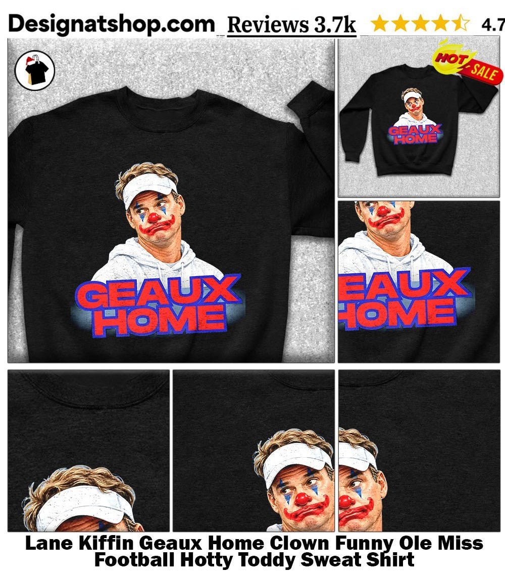 Lane Kiffin Geaux Home Clown Funny Ole Miss Football Hotty Toddy shirt