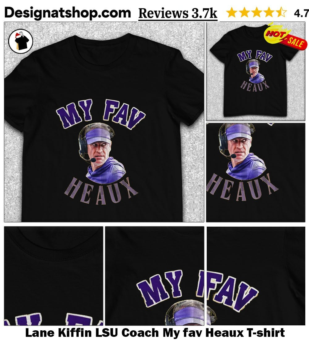 Lane Kiffin LSU Coach My fav Heaux shirt