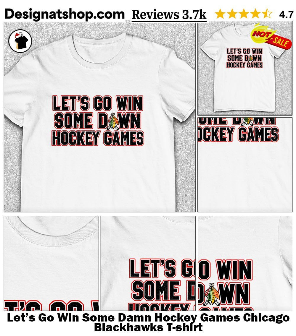 Let’s Go Win Some Damn Hockey Games Chicago Blackhawks shirt