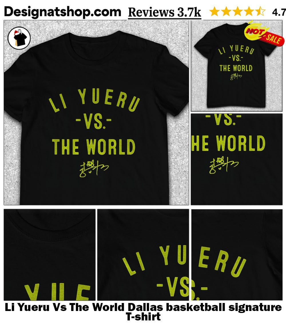 Li Yueru Vs The World Dallas basketball signature shirt