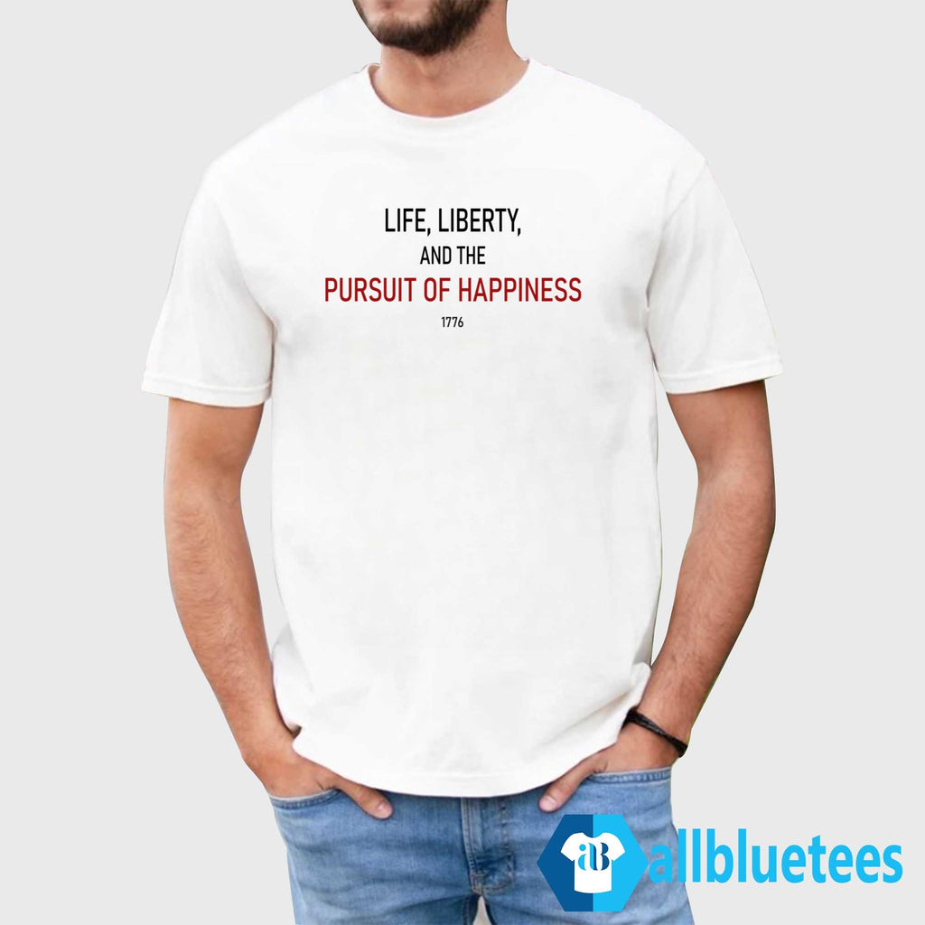 Life Liberty And The Pursuit Of Happiness Shirt