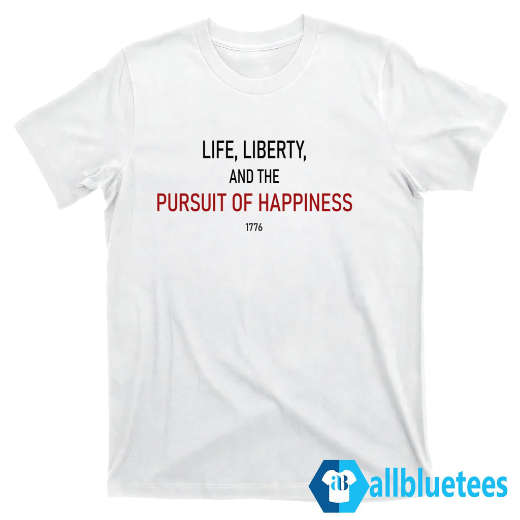 Life Liberty And The Pursuit Of Happiness Shirt