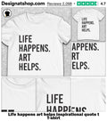 Life happens art helps inspirational quote t shirt