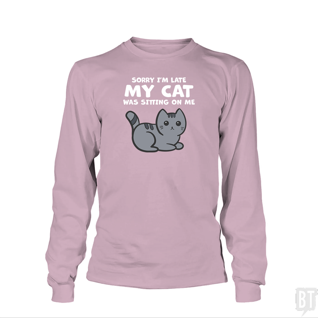 Sorry I'm Late My Cat Was Sitting On Me Long Sleeve