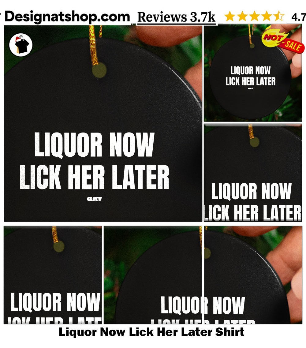 Liquor Now Lick Her Later Shirt