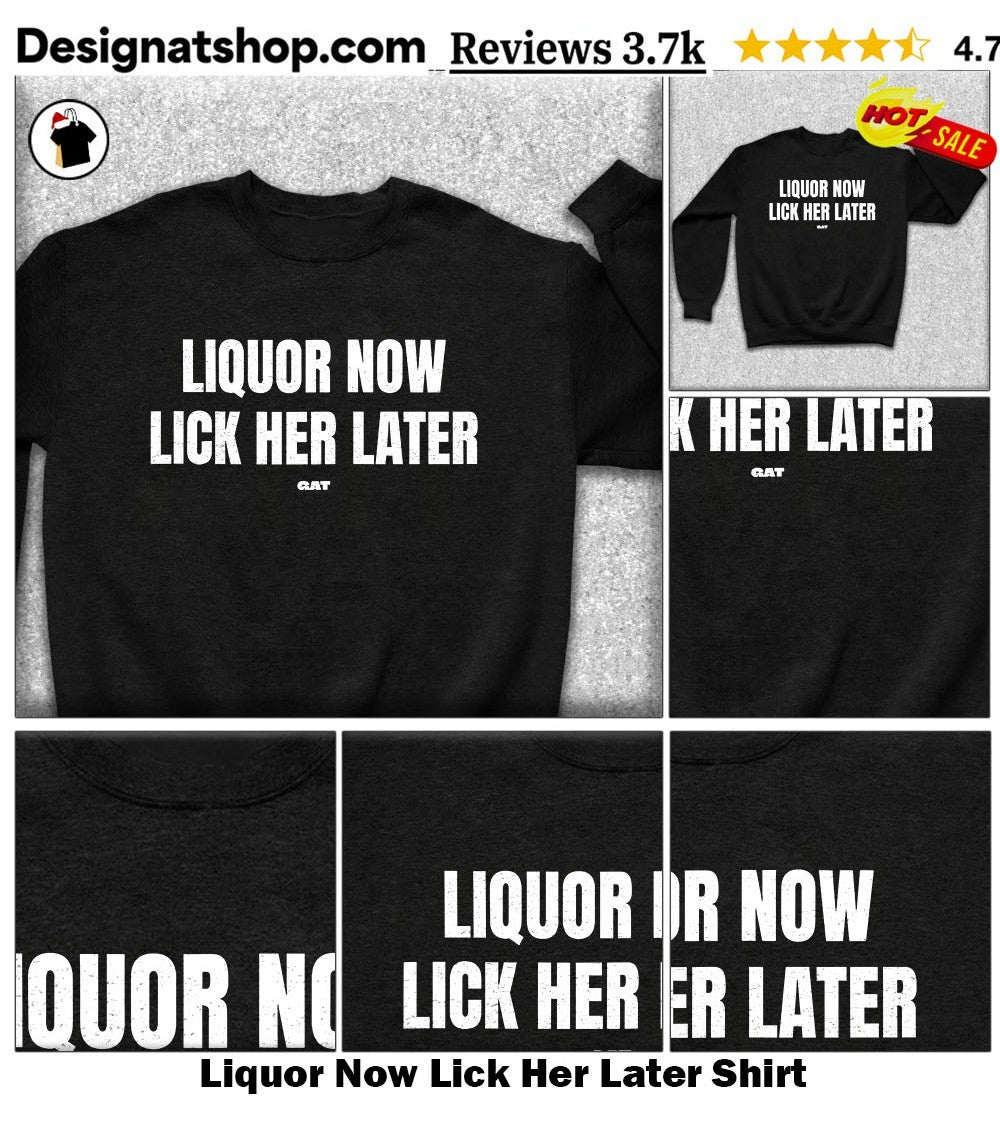 Liquor Now Lick Her Later Shirt