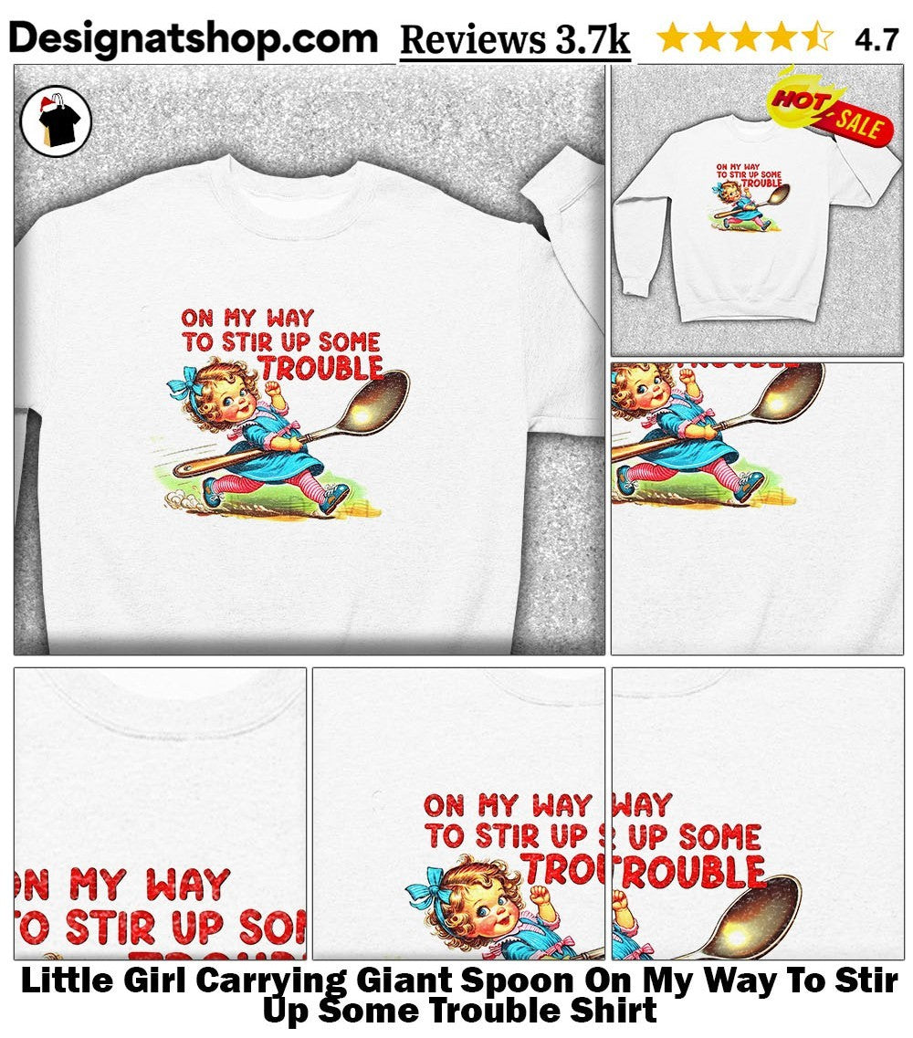 Little Girl Carrying Giant Spoon On My Way To Stir Up Some Trouble Shirt