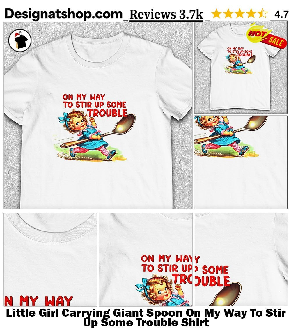 Little Girl Carrying Giant Spoon On My Way To Stir Up Some Trouble Shirt