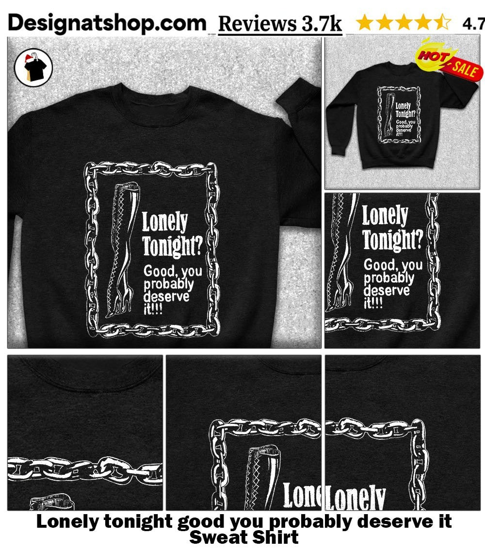 Lonely tonight good you probably deserve it shirt