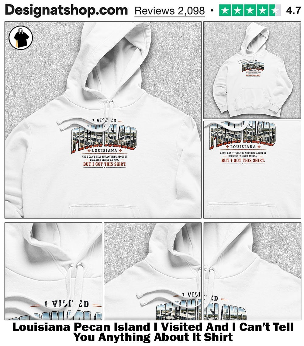 Louisiana Pecan Island I Visited And I Can’t Tell You Anything About It Shirt