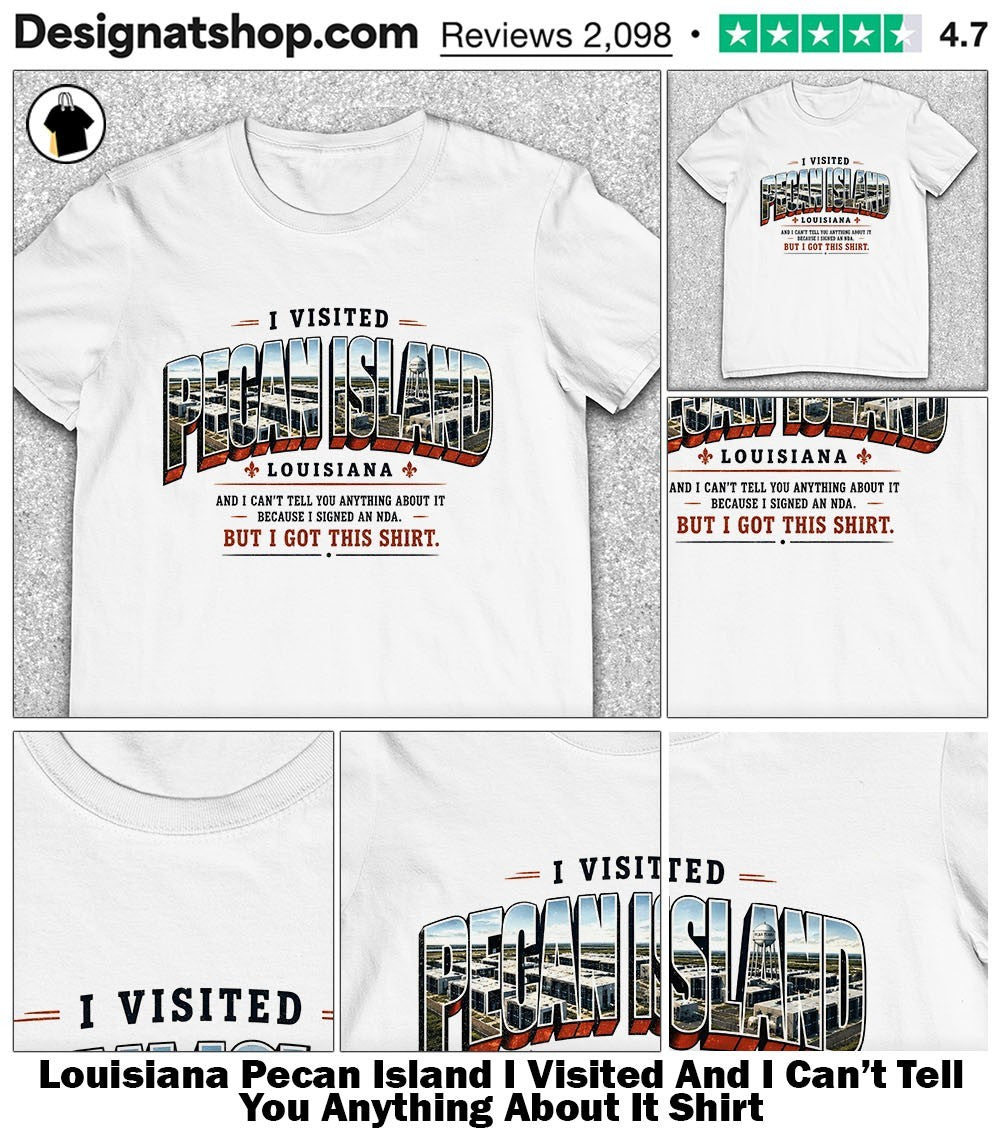 Louisiana Pecan Island I Visited And I Can’t Tell You Anything About It Shirt