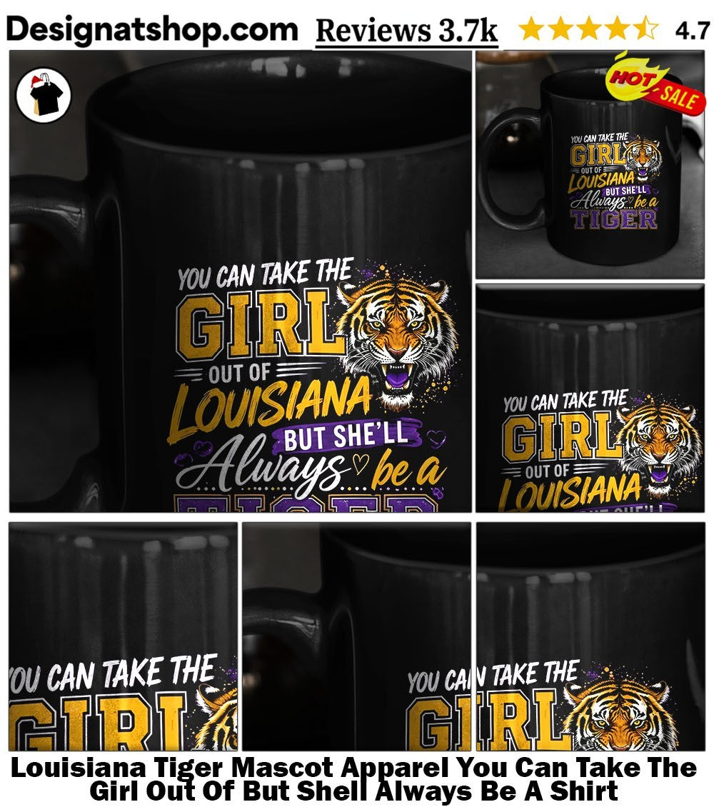 Louisiana Tiger Mascot Apparel You Can Take The Girl Out Of But Shell Always Be A Shirt