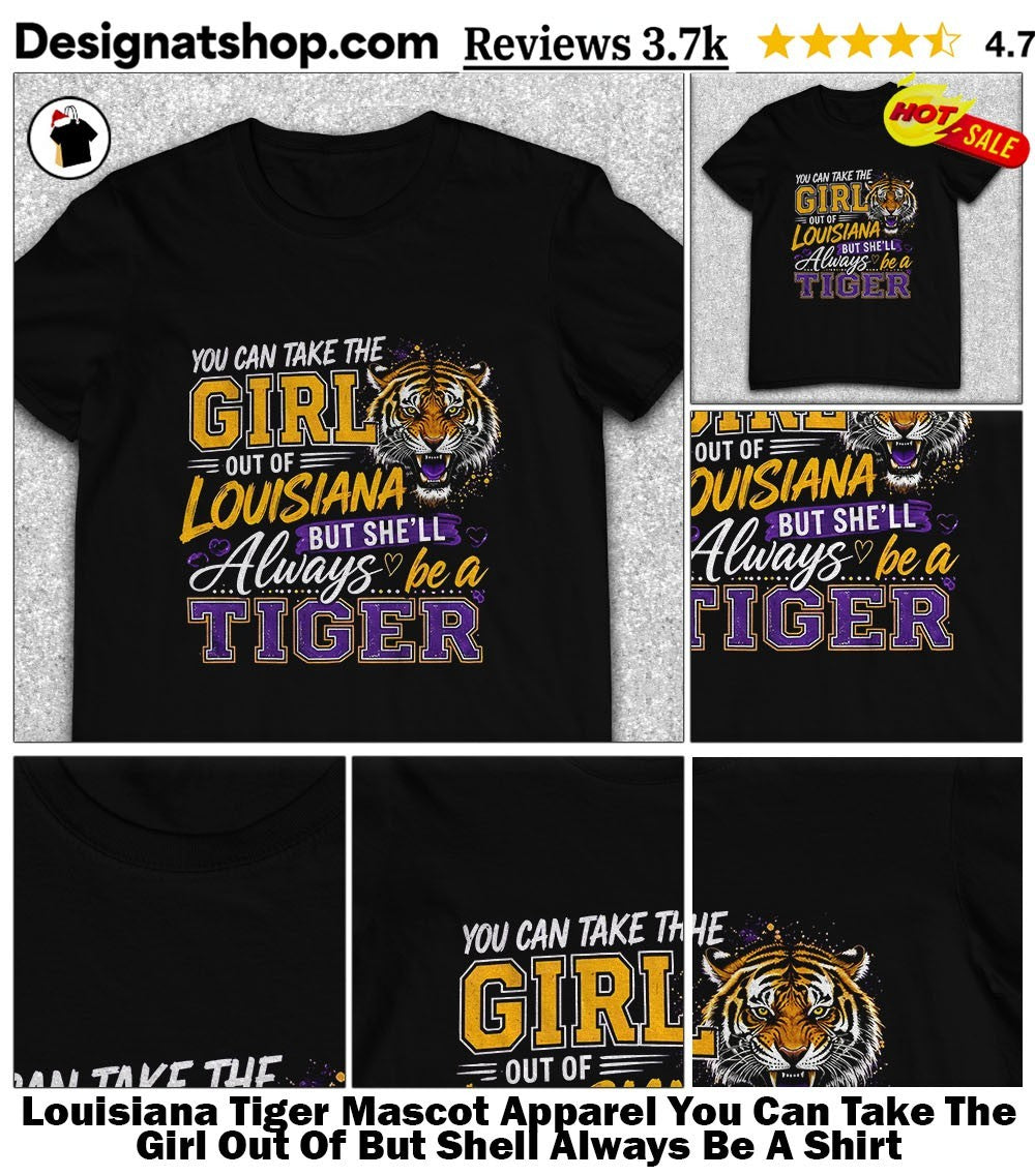Louisiana Tiger Mascot Apparel You Can Take The Girl Out Of But Shell Always Be A Shirt