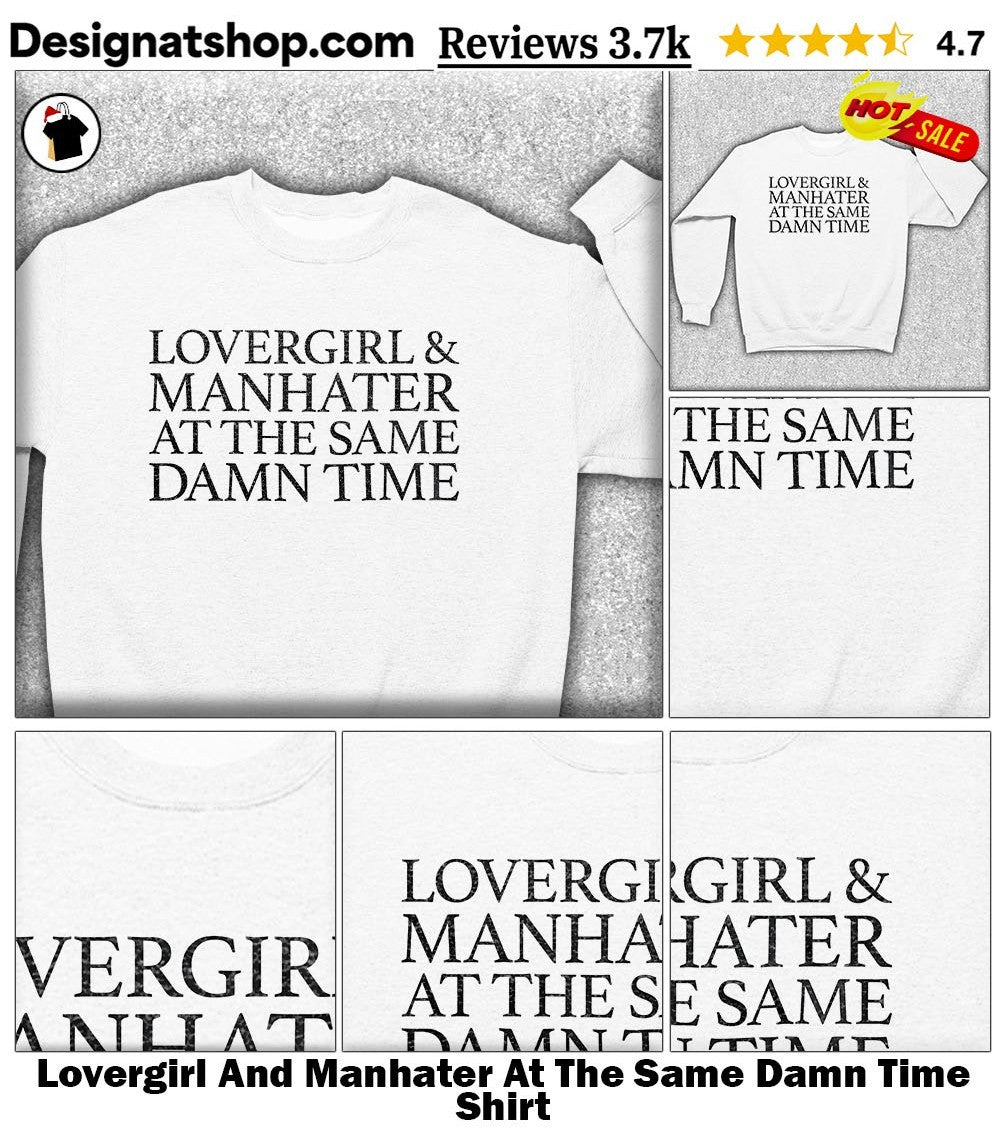 Lovergirl And Manhater At The Same Damn Time Shirt