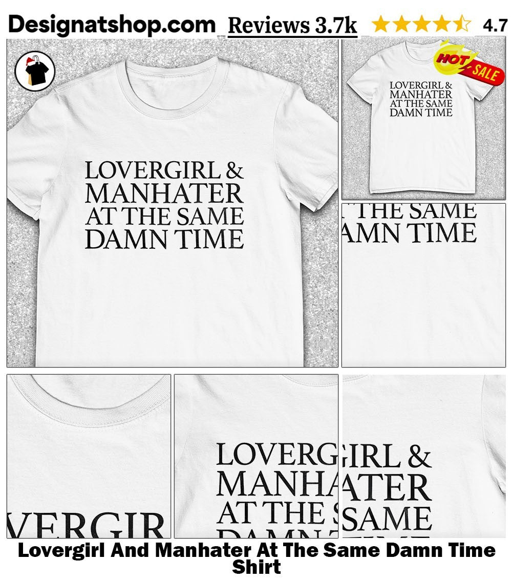 Lovergirl And Manhater At The Same Damn Time Shirt