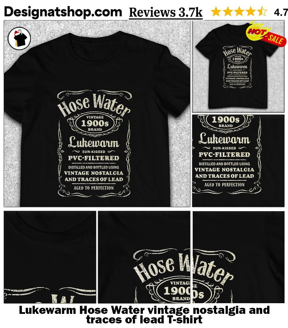 Lukewarm Hose Water vintage nostalgia and traces of lead shirt