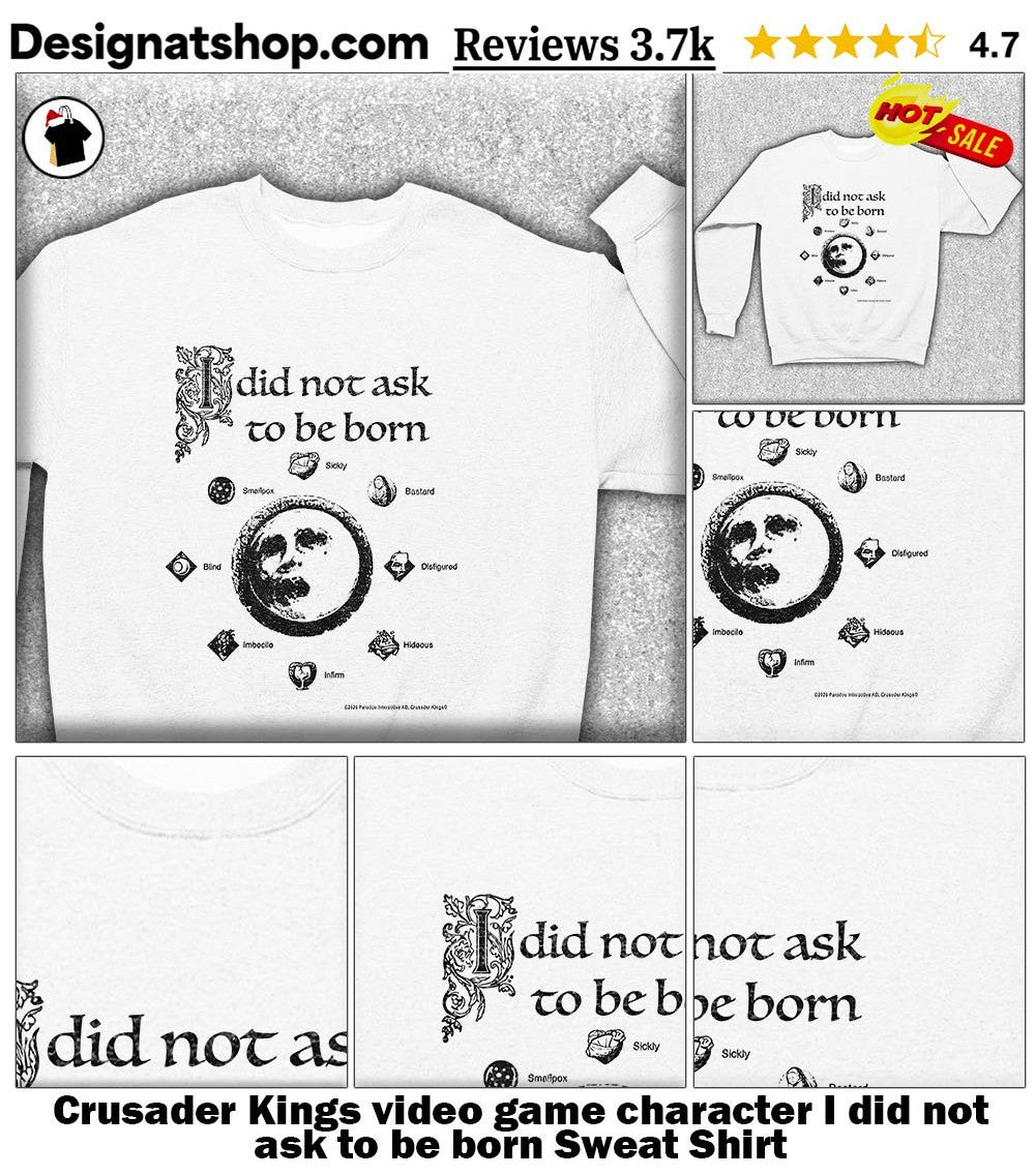 Crusader Kings video game character I did not ask to be born shirt
