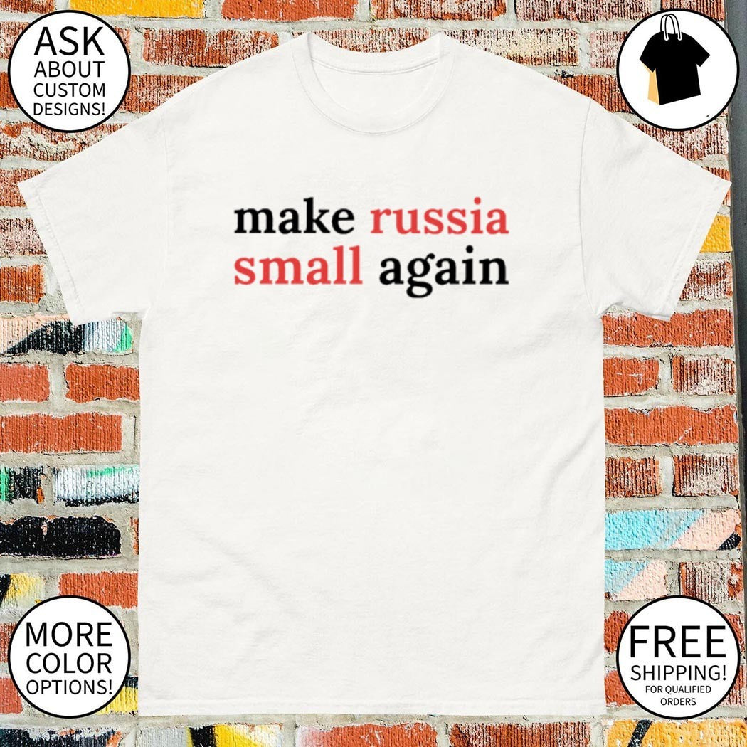 Make Russia Small Again shirt