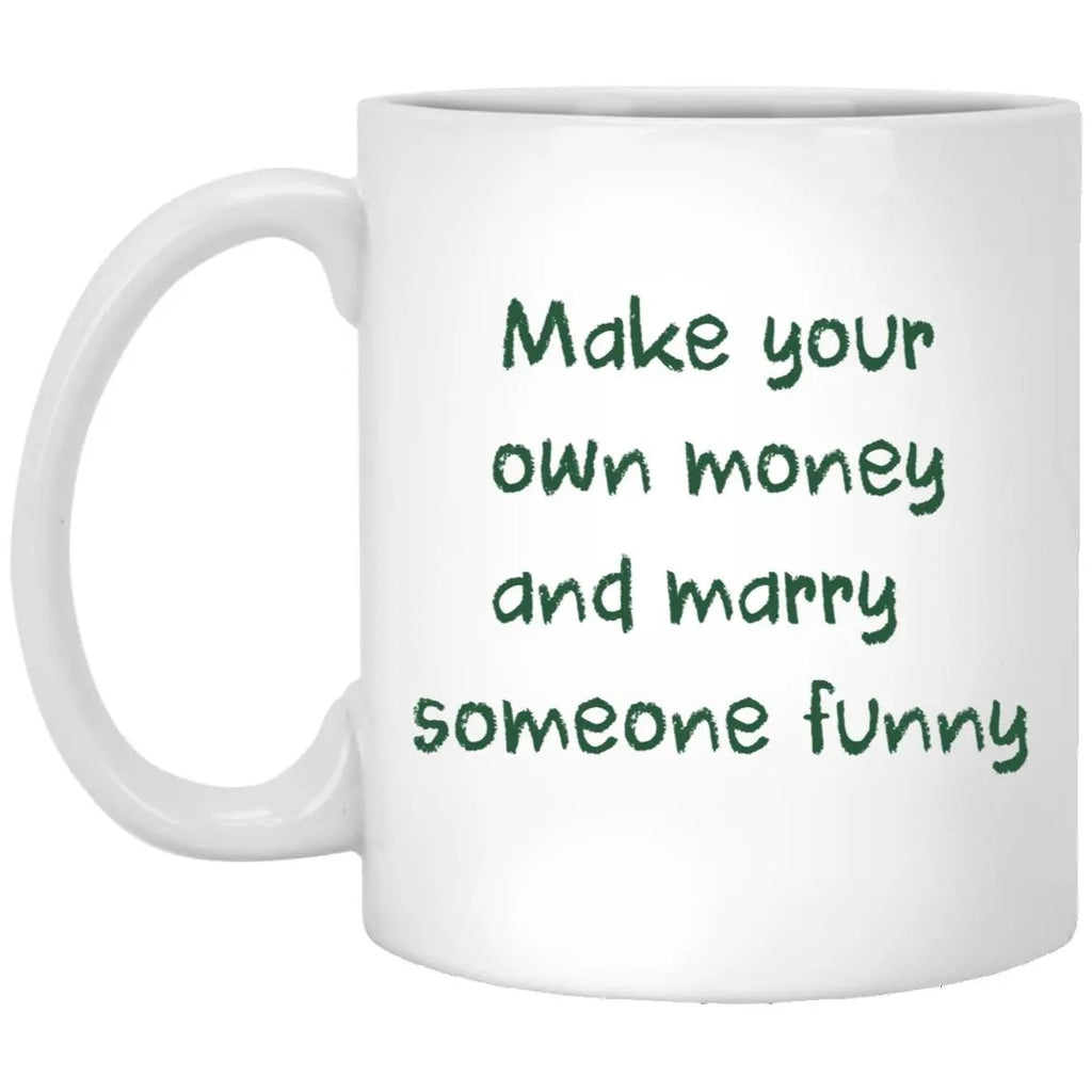 Make Your Own Money And Marry Someone Funny Mug