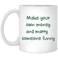 Make Your Own Money And Marry Someone Funny Mug