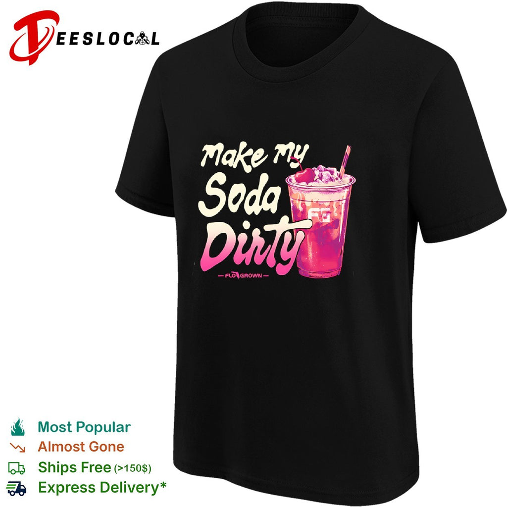 Make my soda dirty FloGrown shirt
