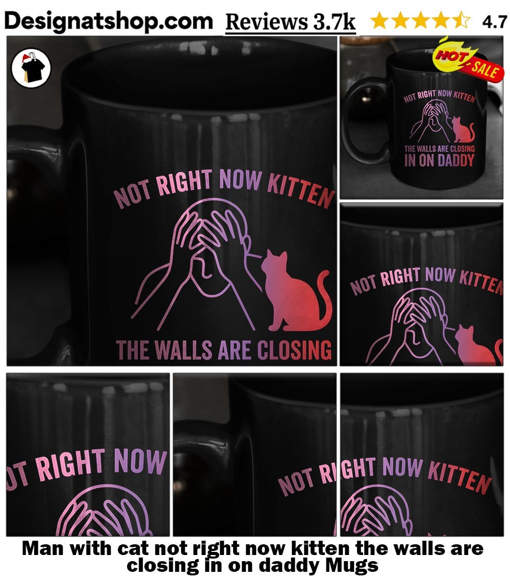 Man with cat not right now kitten the walls are closing in on daddy shirt