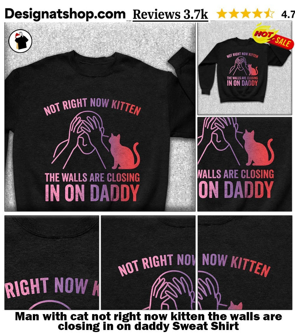 Man with cat not right now kitten the walls are closing in on daddy shirt