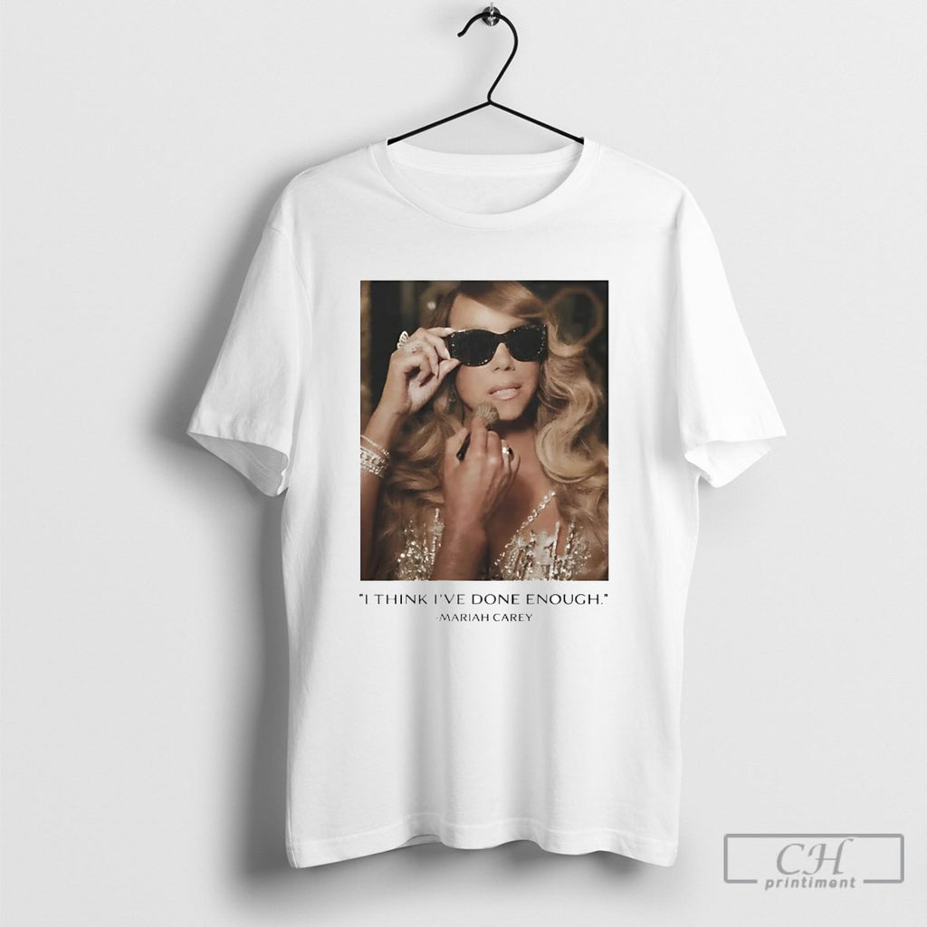 Mariah Carey I Think Ive Done Enough Shirt Sweater