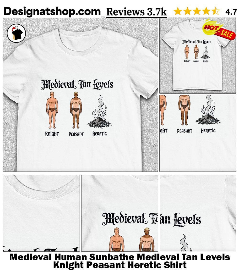 Medieval Human Sunbathe Medieval Tan Levels Knight Peasant Heretic Shirt
