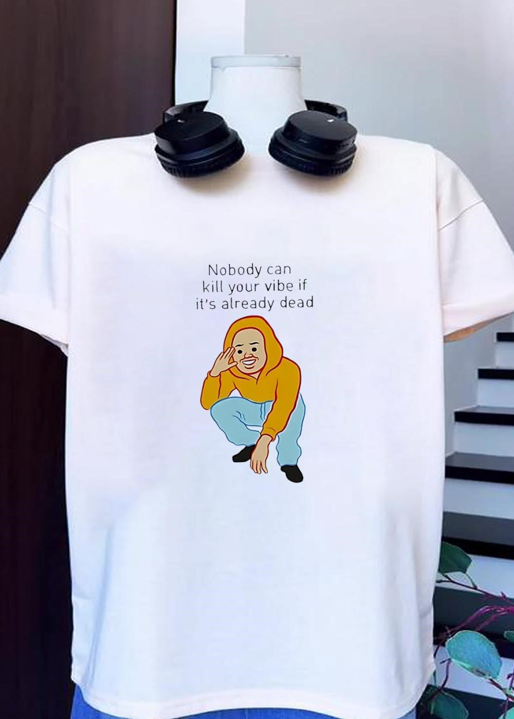 Meme Apparel Man Squatting Nobody Can Kill Your Vibe if it is Already Dead T-Shirt