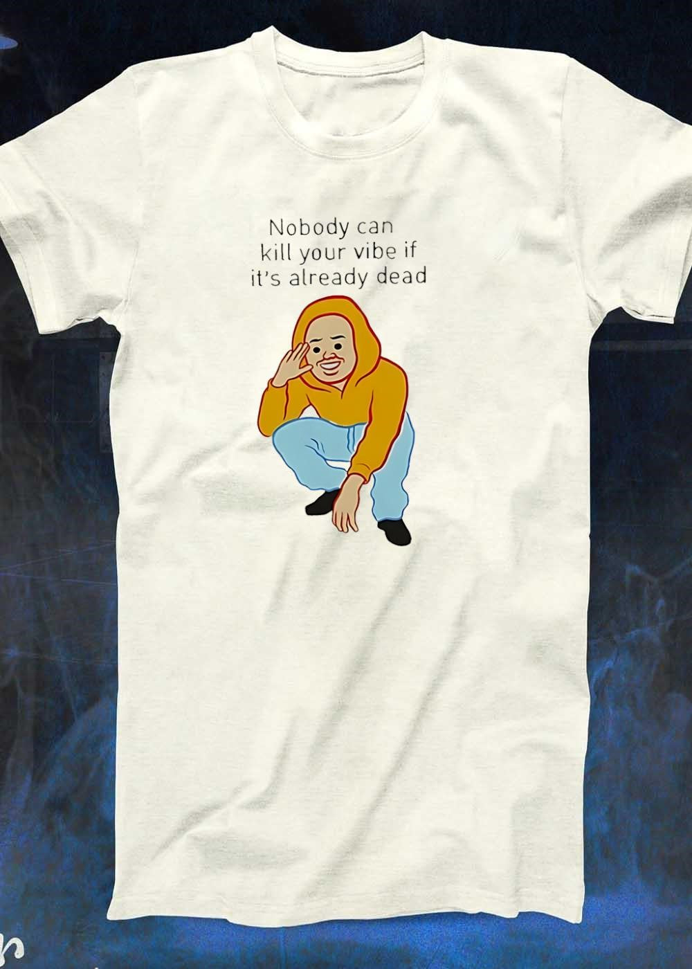Meme Apparel Man Squatting Nobody Can Kill Your Vibe if it is Already Dead T-Shirt