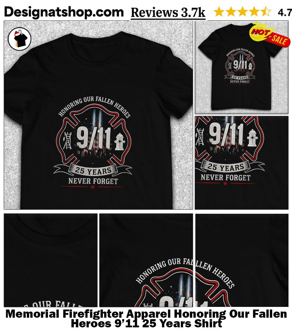 Memorial Firefighter Apparel Honoring Our Fallen Heroes 9’11 25 Years Shirt