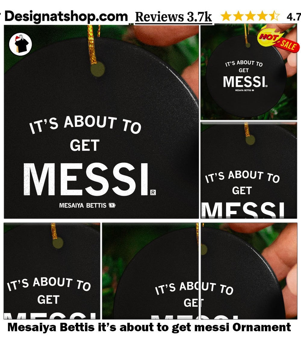 Mesaiya Bettis it’s about to get messi shirt