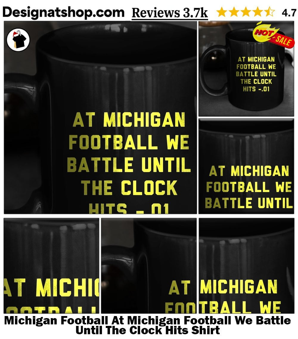 Michigan Football At Michigan Football We Battle Until The Clock Hits Shirt