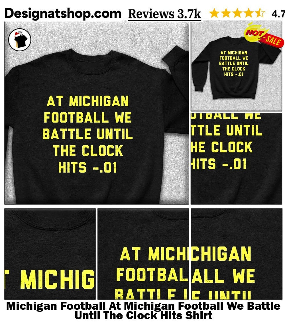 Michigan Football At Michigan Football We Battle Until The Clock Hits Shirt