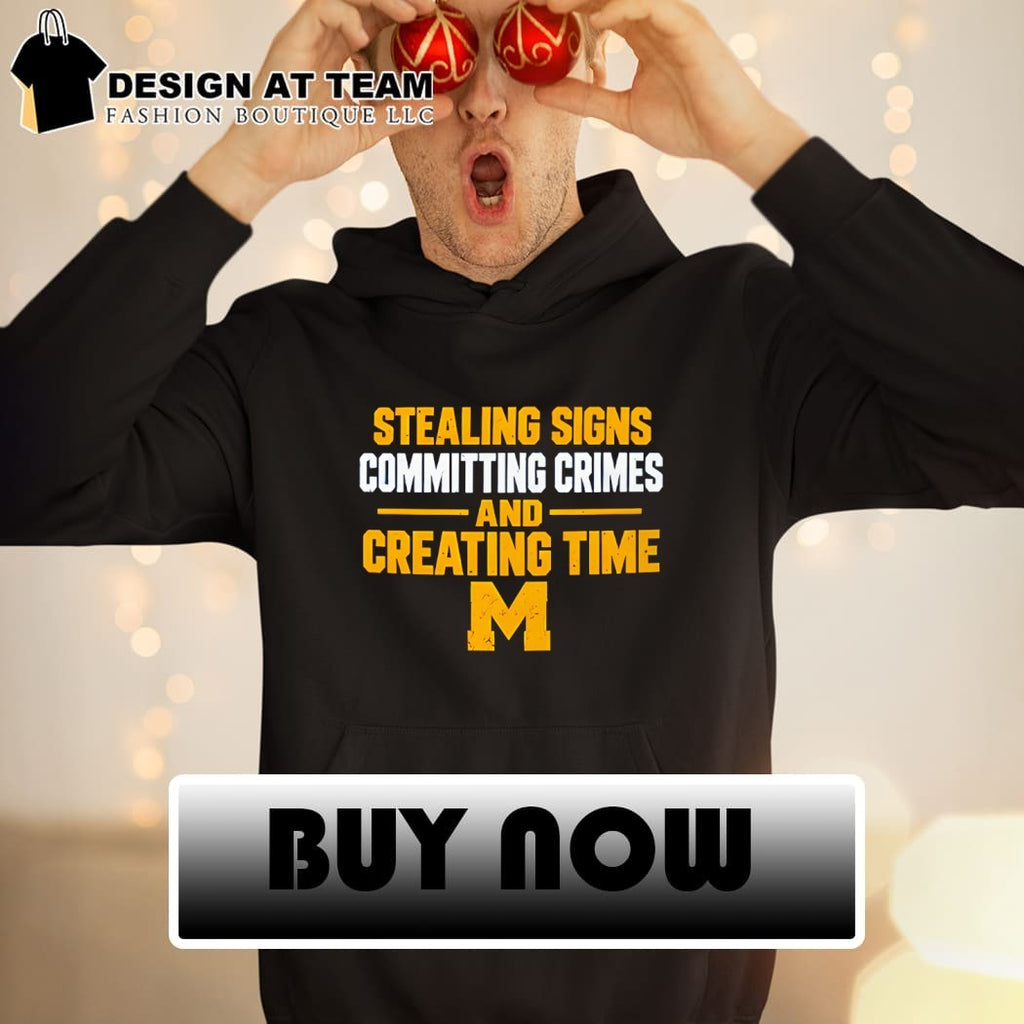 Michigan Stealing Signs Committing Crimes And Creating Time shirt