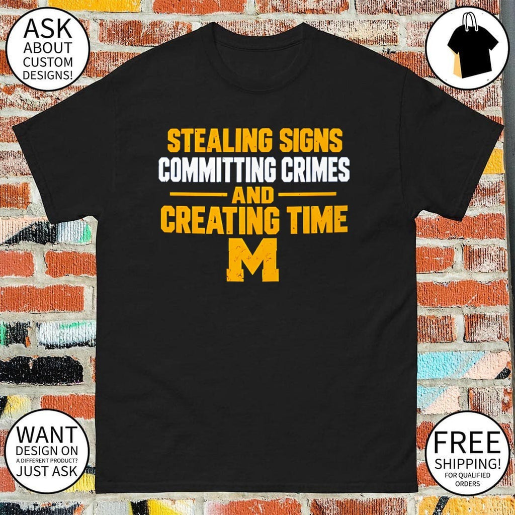 Michigan Stealing Signs Committing Crimes And Creating Time shirt