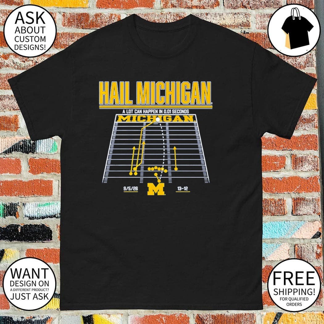 Michigan Wolverines Hail Michigan a lot can happen in 0.01 seconds shirt