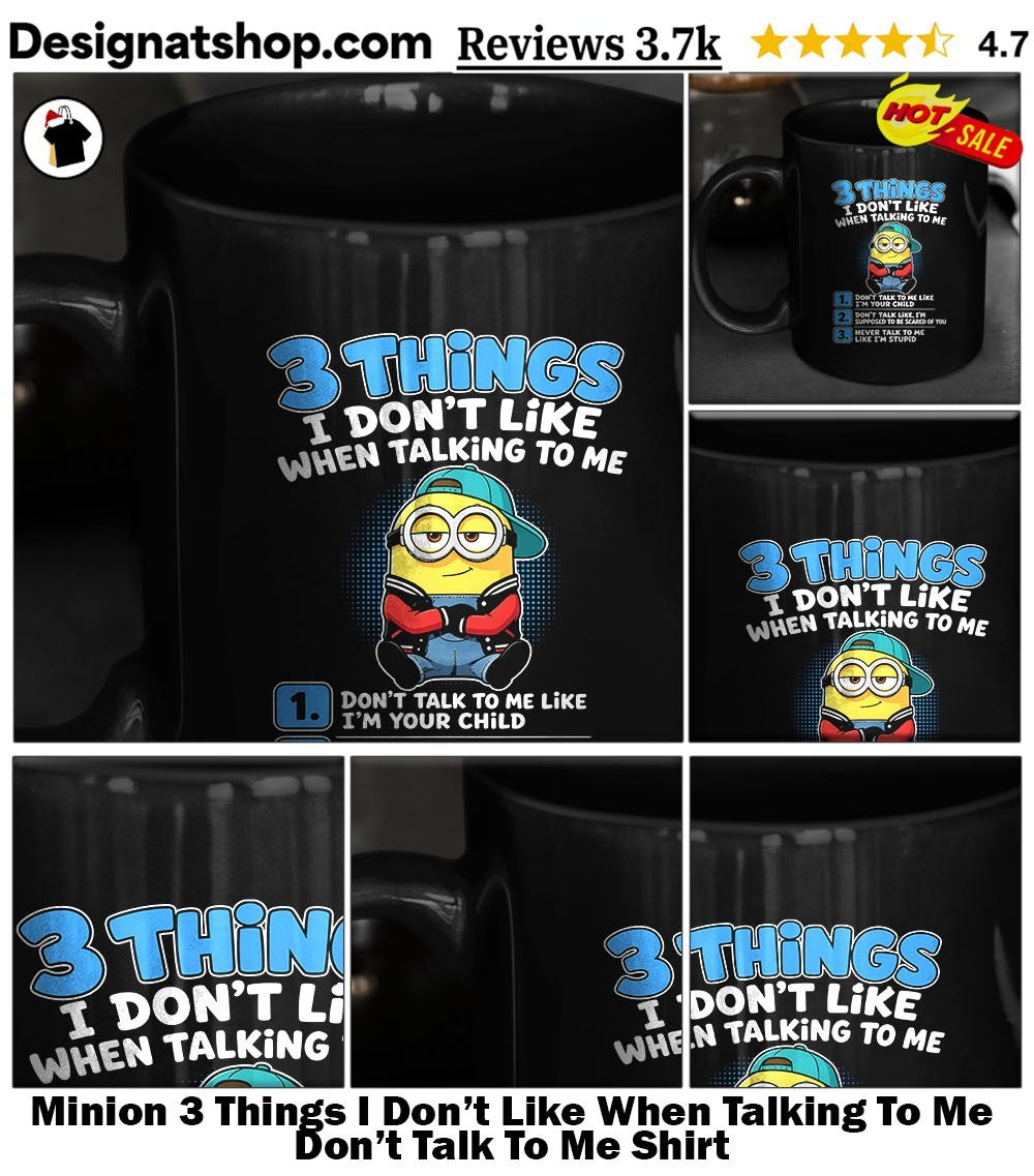 Minion 3 Things I Don’t Like When Talking To Me Don’t Talk To Me Shirt