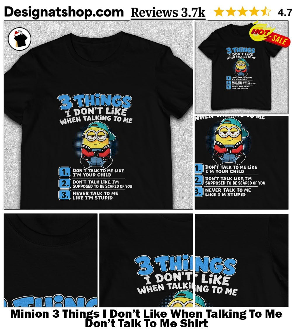 Minion 3 Things I Don’t Like When Talking To Me Don’t Talk To Me Shirt