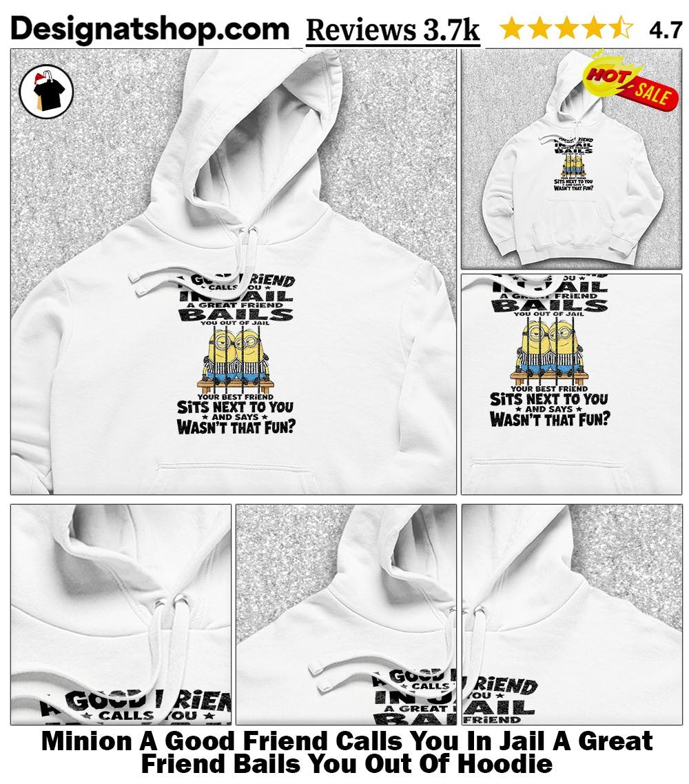 Minion A Good Friend Calls You In Jail A Great Friend Bails You Out Of shirt