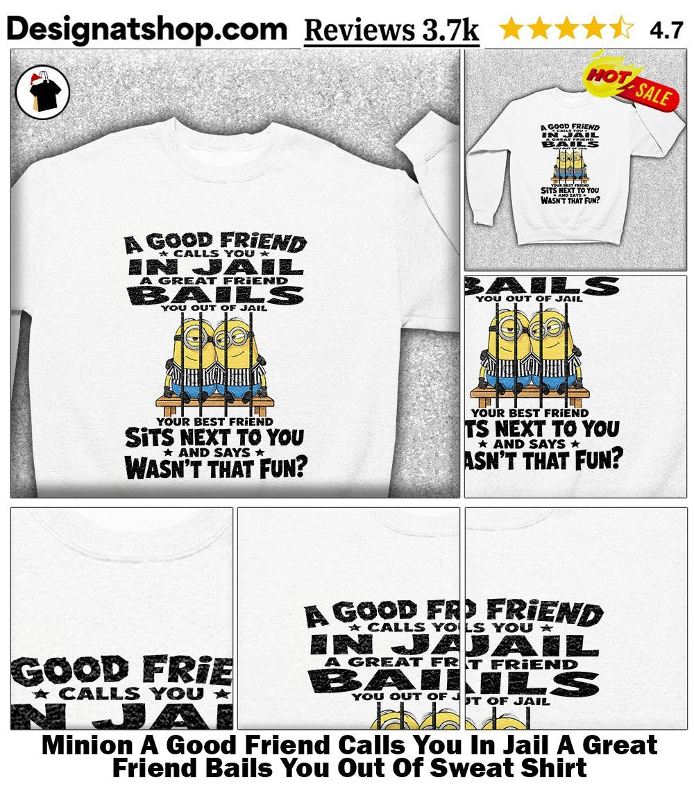 Minion A Good Friend Calls You In Jail A Great Friend Bails You Out Of shirt