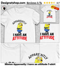 Minion Apparently I have an attitude shirt