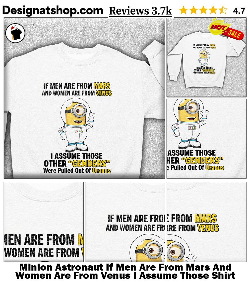 Minion Astronaut If Men Are From Mars And Women Are From Venus I Assume Those Shirt
