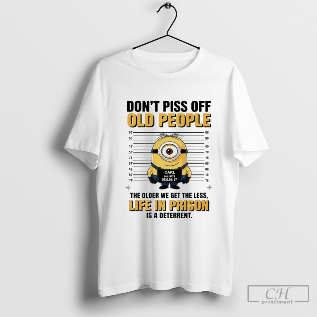 Minion Carl Mugshot Dont Piss Off Old People The Older We Get The Less Life
