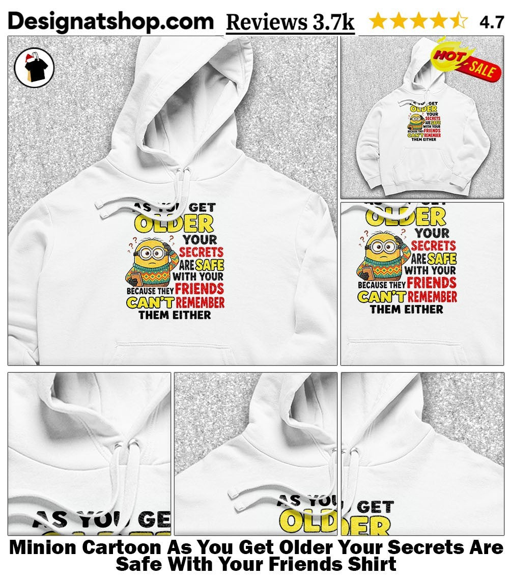 Minion Cartoon As You Get Older Your Secrets Are Safe With Your Friends Shirt