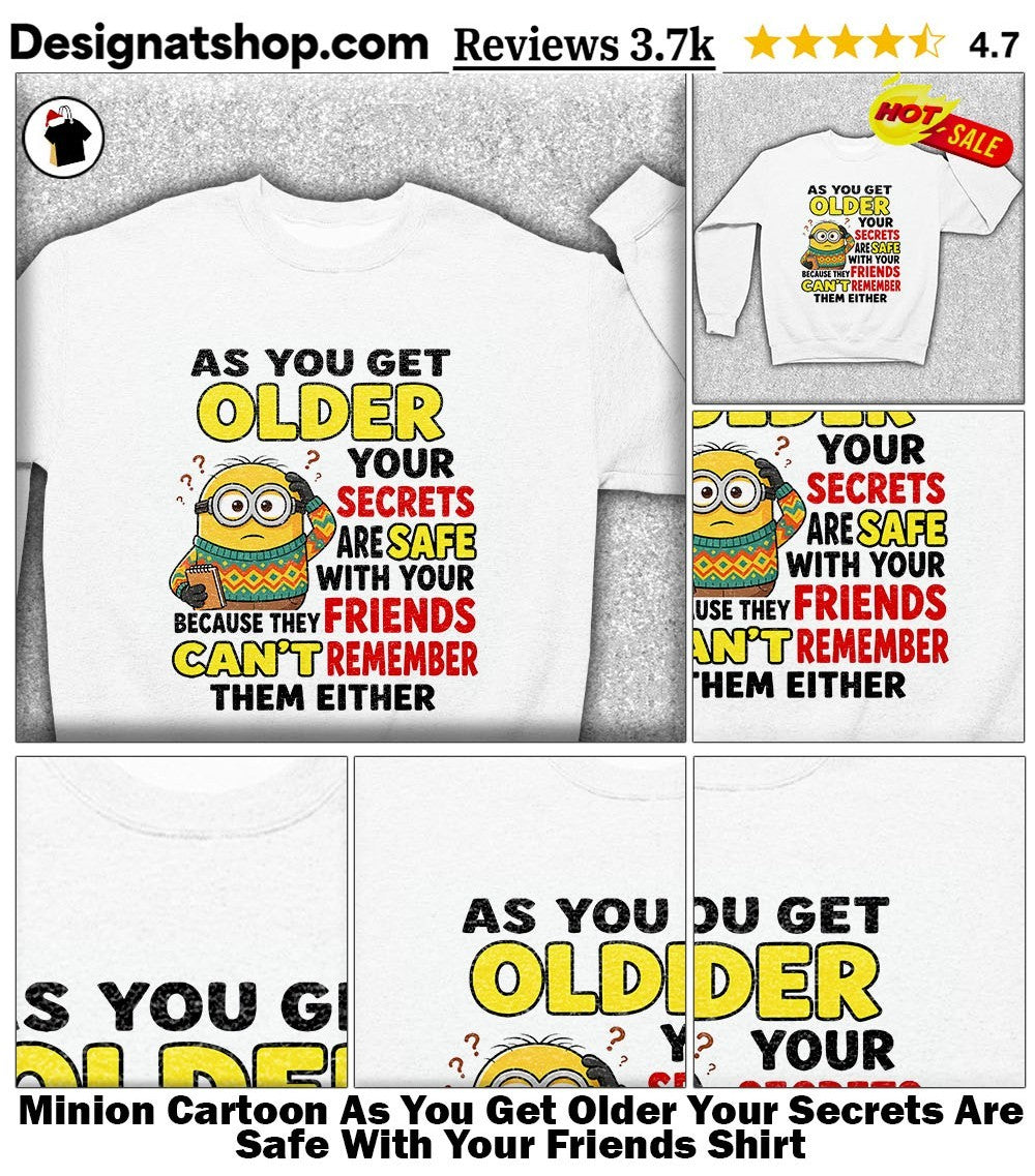 Minion Cartoon As You Get Older Your Secrets Are Safe With Your Friends Shirt