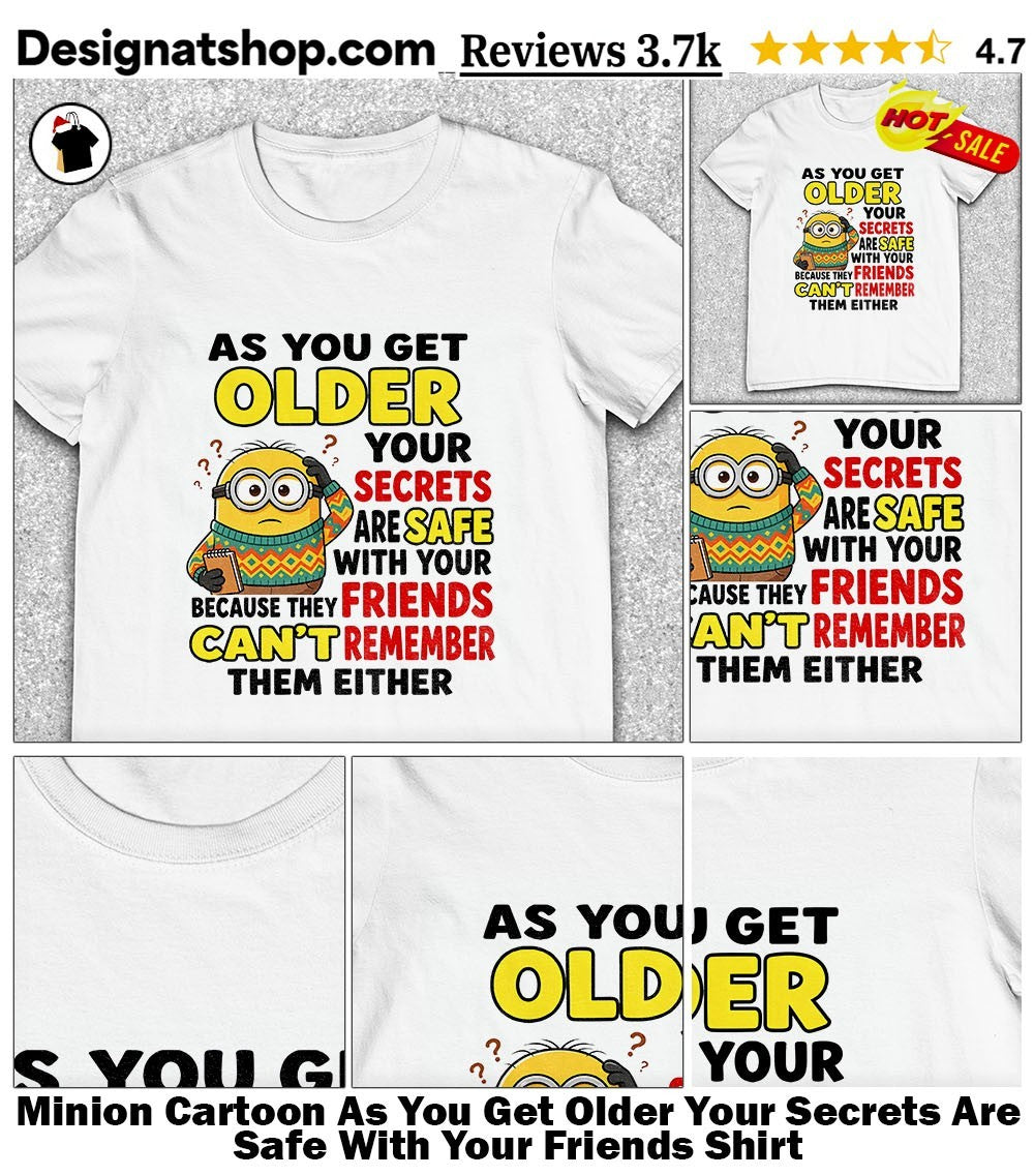 Minion Cartoon As You Get Older Your Secrets Are Safe With Your Friends Shirt