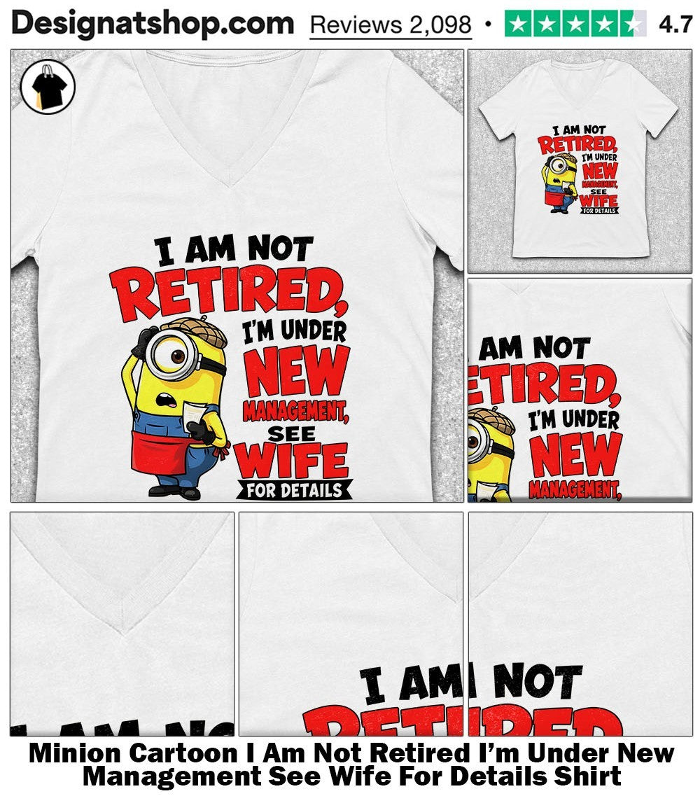 Minion Cartoon I Am Not Retired I’m Under New Management See Wife For Details Shirt